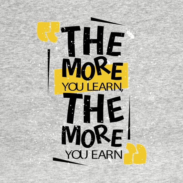 The More You Learn The More You Earn by friendidea